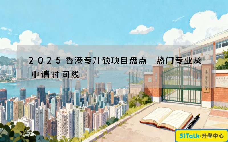 2025香港专升硕项目盘点 热门专业及申请时间线